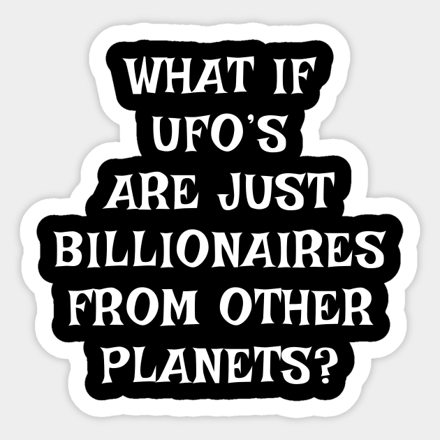 What If UFO's are Just Billionaires from Other Planets HUMOR Sticker by Scarebaby